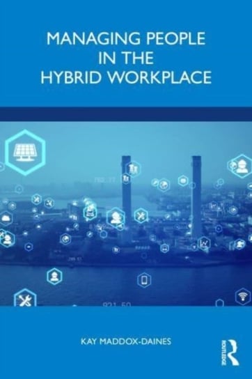 Managing People in the Hybrid Workplace Kay Maddox-Daines