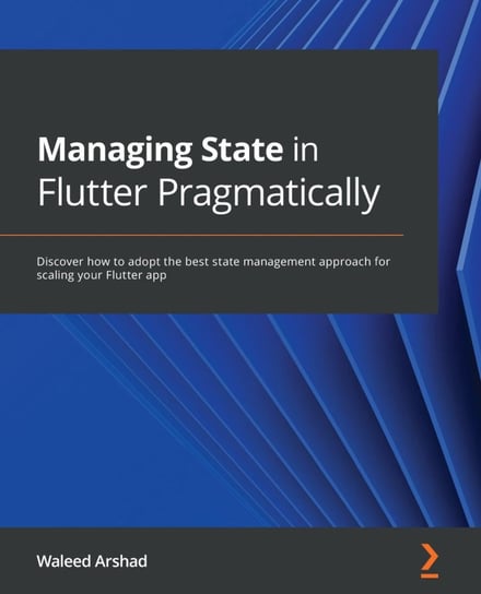 Managing State in Flutter Pragmatically Waleed Arshad