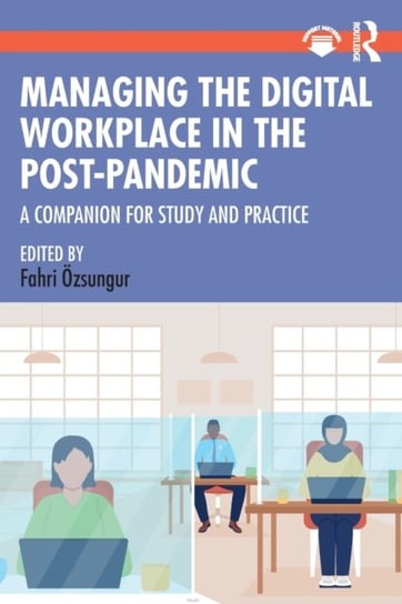 Managing the Digital Workplace in the Post-Pandemic: A Companion for Study and Practice Fahri zsungur