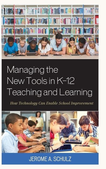 Managing the New Tools in K-12 Teaching and Learning Schulz Jerome A.