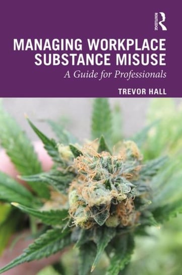 Managing Workplace Substance Misuse: A Guide for Professionals Trevor Hall