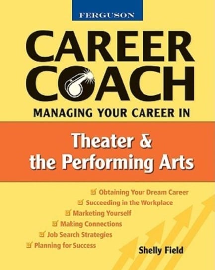 Managing Your Career in Theater and the Performing Arts Shelly Field