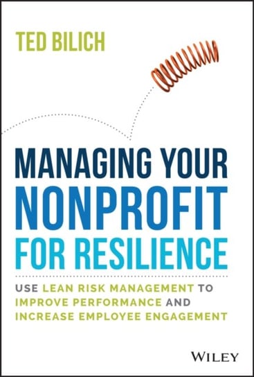 Managing Your Nonprofit for Resilience: Use Lean Risk Management to Improve Performance and Increase Employee Engagement John Wiley & Sons
