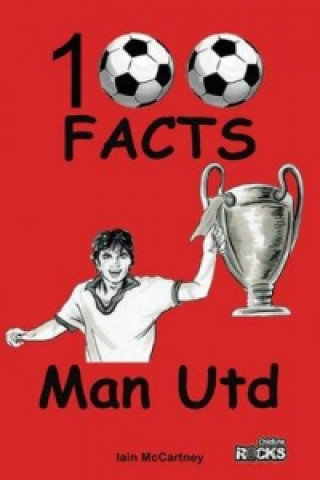 Manchester United. 100 Facts McCartney Iain