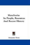 Manchuria: Its People, Resources and Recent History Alexander Hosie