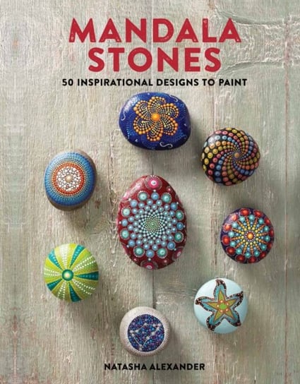 Mandala Stones. 50 Inspirational Designs to Paint Natasha Alexander