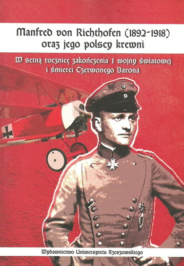 Manfred von Richthofen (1892-1918) oraz jego polscy krewni. W setną rocznicę zakończenia I wojny światowej i śmierci Czerwonego Barona Kuzicki Jerzy
