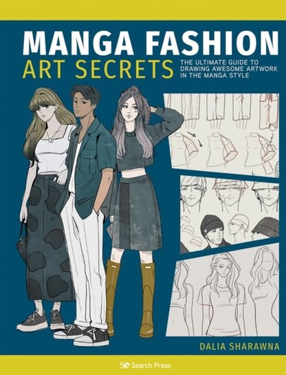 Manga Fashion Art Secrets: The Ultimate Guide to Drawing Awesome Artwork in the Manga Style Dalia Sharawna