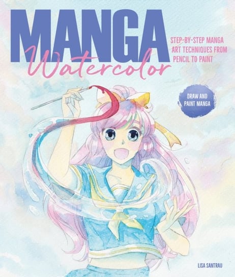 Manga Watercolor: Step-by-step manga art techniques from pencil to paint Lisa Santrau