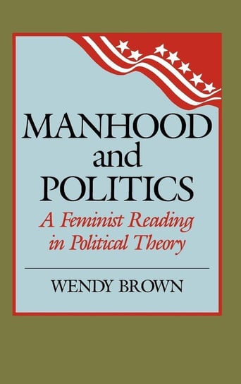 Manhood and Politics Brown Wendy L.