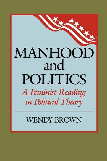 Manhood and Politics Brown Wendy L.