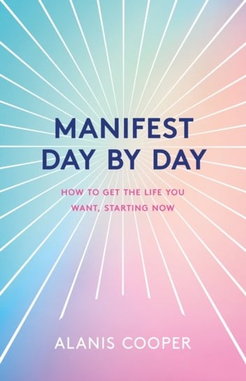 Manifest Day by Day: How to Get the Life You Want, Starting Now Headline Publishing Group