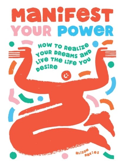 Manifest Your Power: How to Realize Your Dreams and Live the Life You Desire Davies Alison