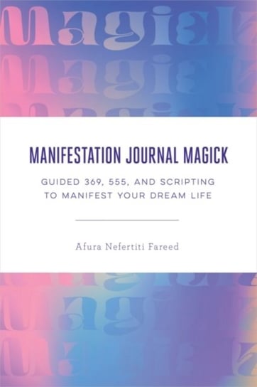 Manifestation Journal Magick: Guided 369, 555, and Scripting to Manifest Your Dream Life Opracowanie zbiorowe