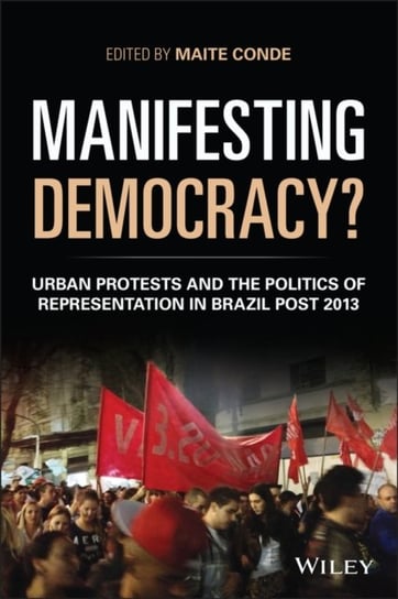 Manifesting Democracy? Urban Protests and the Politics of Representation in Brazil Post 2013 M. Conde