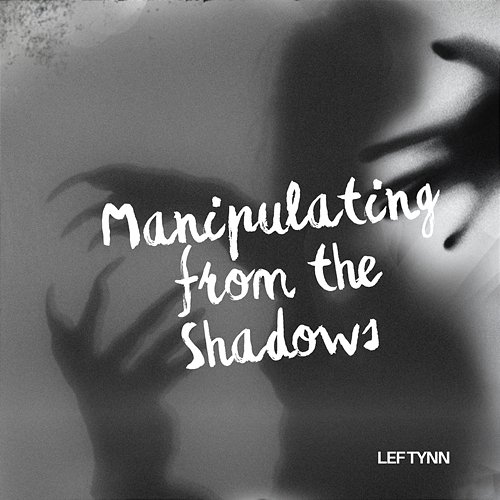 Manipulating from the Shadows Lef tynn