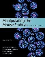 Manipulating the Mouse Embryo: A Laboratory Manual, Fourth Edition Behringer Richard Ph.D., Gertsenstein Marina, Nagy Kristina, Nagy Andras