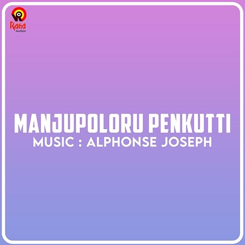 Manjupoloru Penkutti (Original Motion Picture Soundtrack) Alphonse Joseph, Shelton Pinheiro & Kaithapram