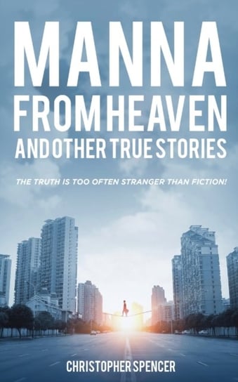 Manna from Heaven and other True Stories Christopher Spencer