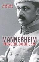 Mannerheim: President, Soldier, Spy Clements Jonathan