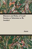 Manners and Rules of Good Society or Solecisms to Be Avoided Anon