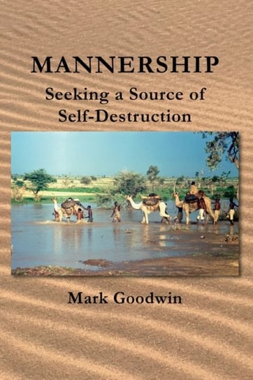Mannership: Seeking a Source of Self-destruction Goodwin Mark