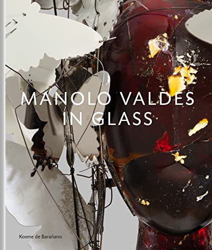 Manolo Valdes - in Glass Manolo Valdes, Kosme de Baranano
