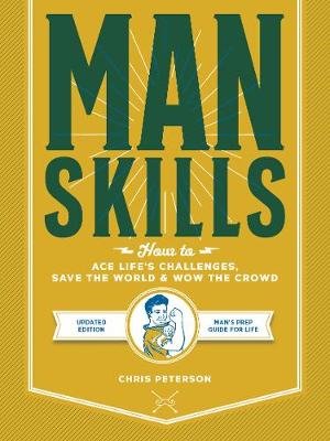 Manskills: How to Ace Life's Challenges, Save the World, and Wow the Crowd - Updated Edition - Man's Prep Guide for Life Chris Peterson