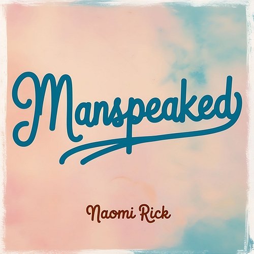 Manspeaked Naomi Rick