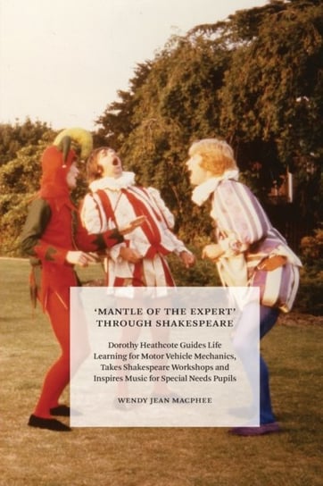 Mantle of the Expert Through Shakespeare: Dorothy Heathcote Guides Life Learning for Motor Vehicle M Wendy MacPhee