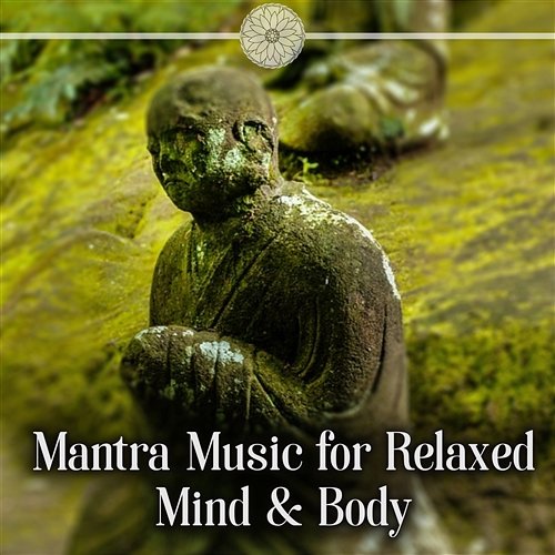 Mantra Music for Relaxed Mind & Body: Meditation, Relaxation, Natural Sounds, Zen, Chakra Balancing, Spa, Massage Mantra Yoga Music Oasis