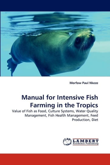 Manual for Intensive Fish Farming in the Tropics Morfow Paul Nkeze