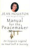 Manual for the Peacemaker: An Iroquois Legend to Heal Self & Society Jean Houston