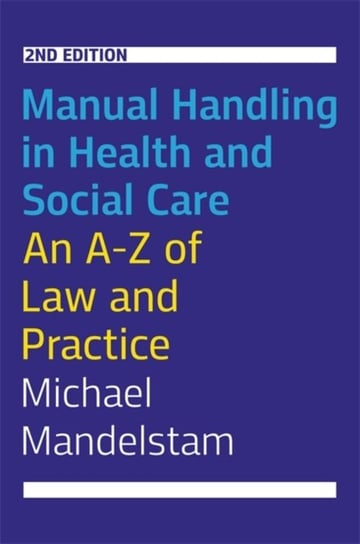 Manual Handling in Health and Social Care. Second Edition. An A-Z of Law and Practice Michael Mandelstam