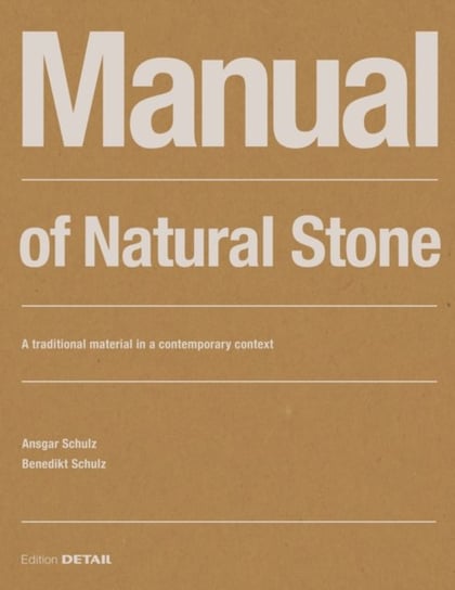 Manual of Natural Stone: A traditional material in a contemporary context Ansgar Schulz, Benedikt Schulz