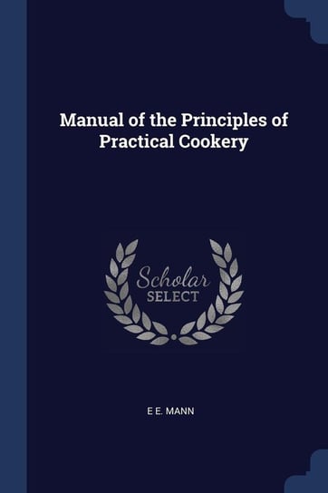 Manual of the Principles of Practical Cookery Mann E E.