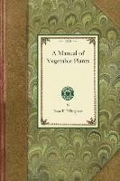 Manual of Vegetable Plants: Containing the Experiences of the Author in Starting All Those Kinds of Vegetables Which Are Most Difficult for a Novi Issac Tillinghast F., Tillinghast Issac