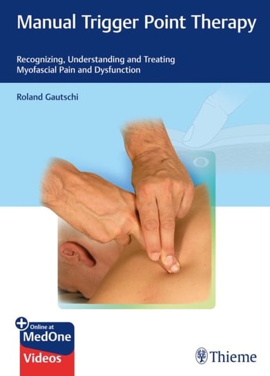 Manual Trigger Point Therapy: Recognizing, Understanding and Treating Myofascial Pain and Dysfunctio Roland Gautschi