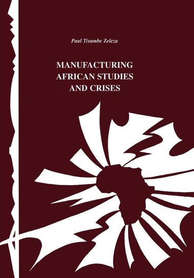 Manufacturing African Studies and Crises Zeleza Tiyambe