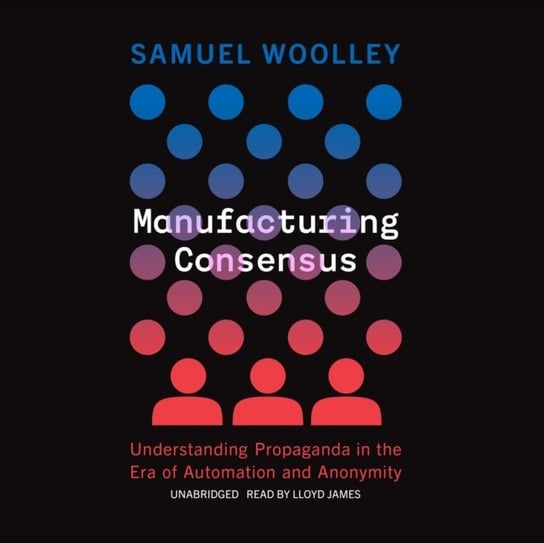 Manufacturing Consensus - audiobook Samuel Woolley