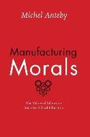 Manufacturing Morals &#8211; The Values of Silence in Business School Education Anteby Michel