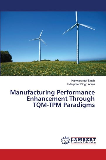 Manufacturing Performance Enhancement Through TQM-TPM Paradigms Singh Kanwarpreet