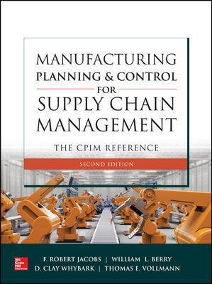 Manufacturing Planning and Control for Supply Chain Management: The Cpim Reference, Second Edition Jacobs Robert F., Berry William Lee, Whybark Clay D.