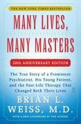 Many Lives, Many Masters: The True Story of a Prominent Psychiatrist, His Young Patient, and the Past-Life Therapy That Changed Both Their Lives Brian L. Weiss