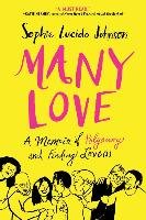 Many Love: A Memoir of Polyamory and Finding Love(s) Johnson Sophie Lucido