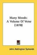 Many Moods: A Volume of Verse (1878) Symonds John Addington