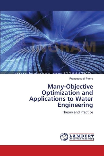 Many-Objective Optimization and Applications to Water Engineering Di Pierro Francesco