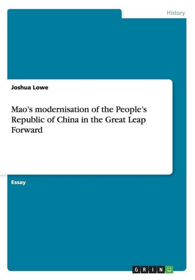 Mao's modernisation of the People's Republic of China in the Great Leap Forward Lowe Joshua