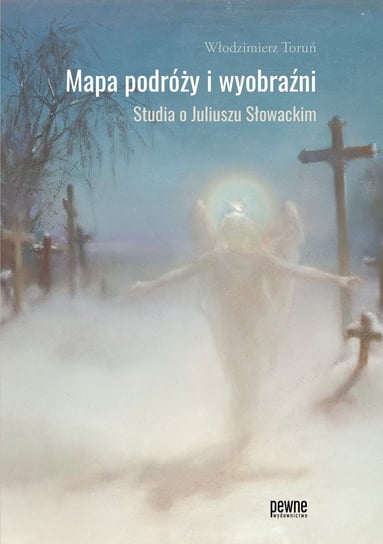 Mapa podróży i wyobraźni. Studia o Juliuszu Słowackim Toruń Włodzimierz