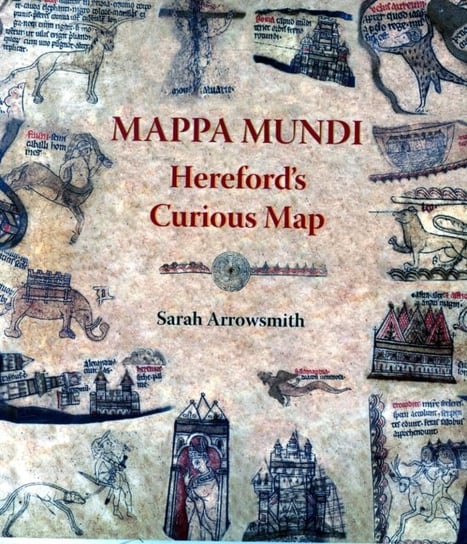 Mappa Mundi: Hereford's Curious Map Arrowsmith Sarah
